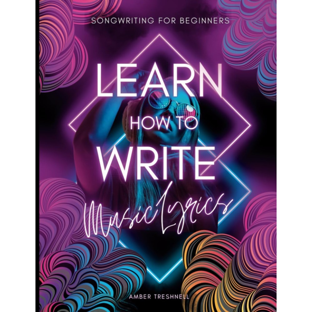 Songwriting for Beginners - How to Write Music Lyrics: Unlock your lyric writing potential across all music genres from hip-hop to ballads and beyond!