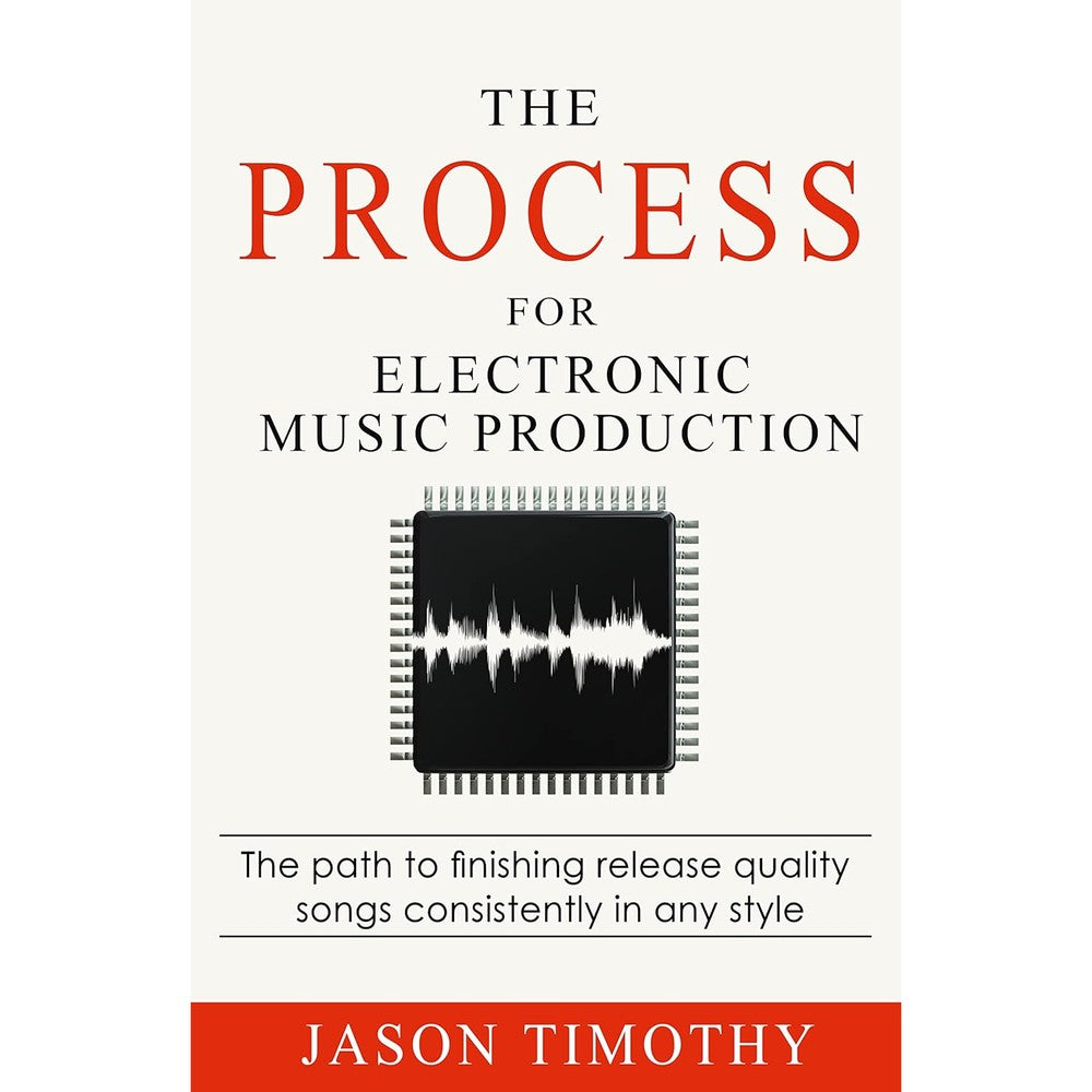 The Process For Electronic Music Production: The path to finishing release quality songs consistently in any style (Music Habits)