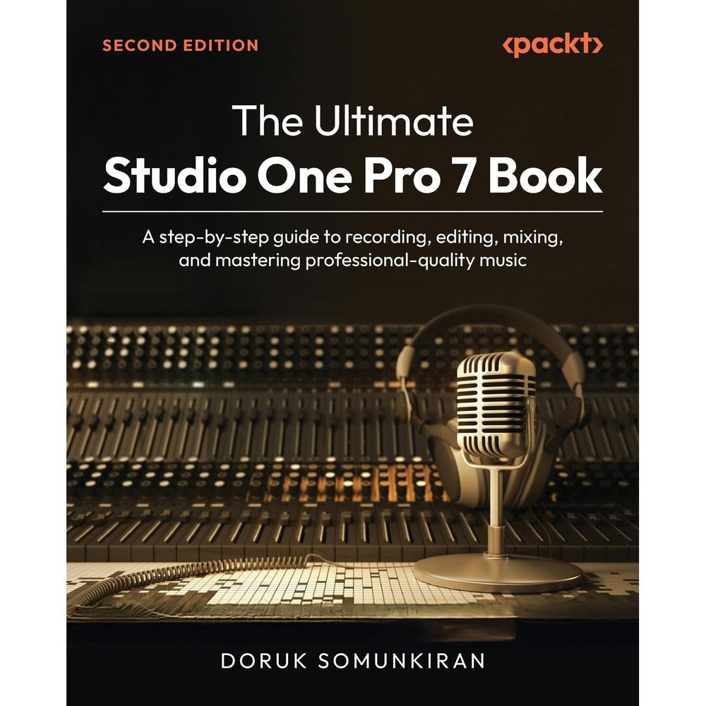 The Ultimate Studio One Pro 7 Book: A step-by-step guide to recording, editing, mixing, and mastering professional-quality music