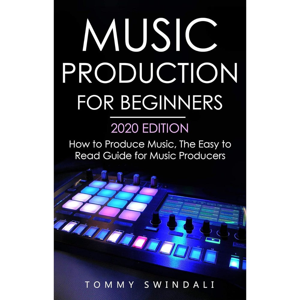 Music Production For Beginners 2020 Edition: How to Produce Music, The Easy to Read Guide for Music Producers (music business, electronic dance music, edm, producing music)