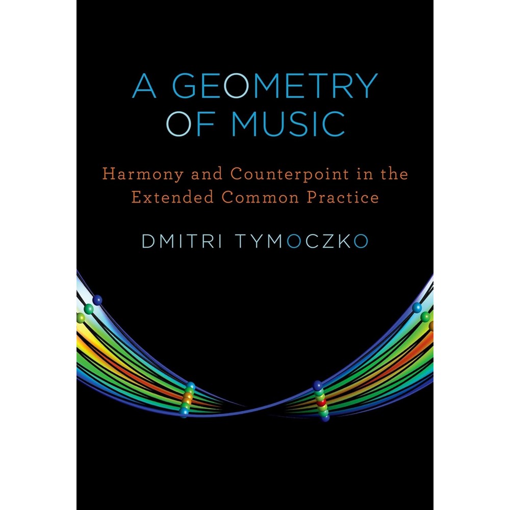 A Geometry of Music: Harmony and Counterpoint in the Extended Common Practice (Oxford Studies in Music Theory)