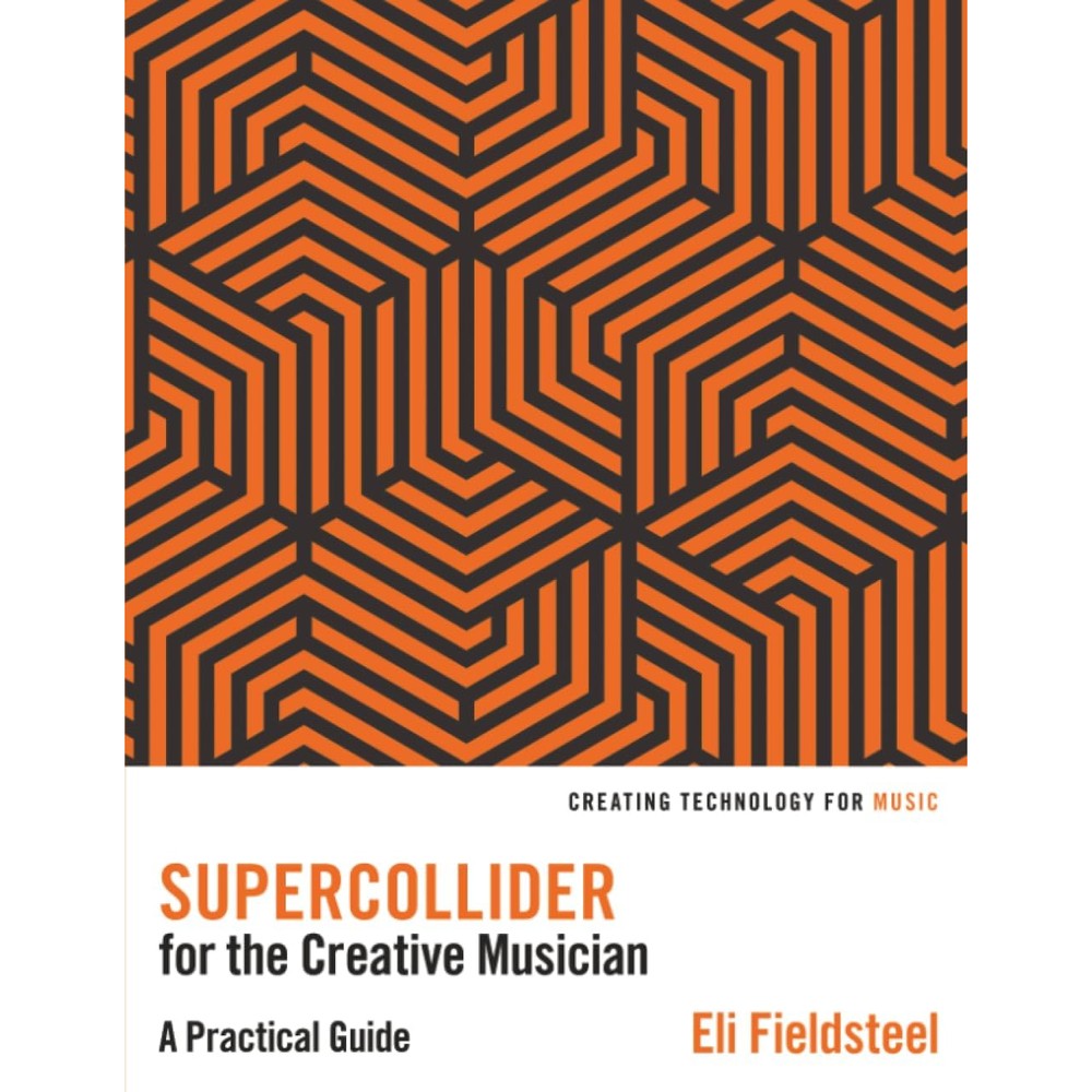 SuperCollider for the Creative Musician (Creating Technology for Music)