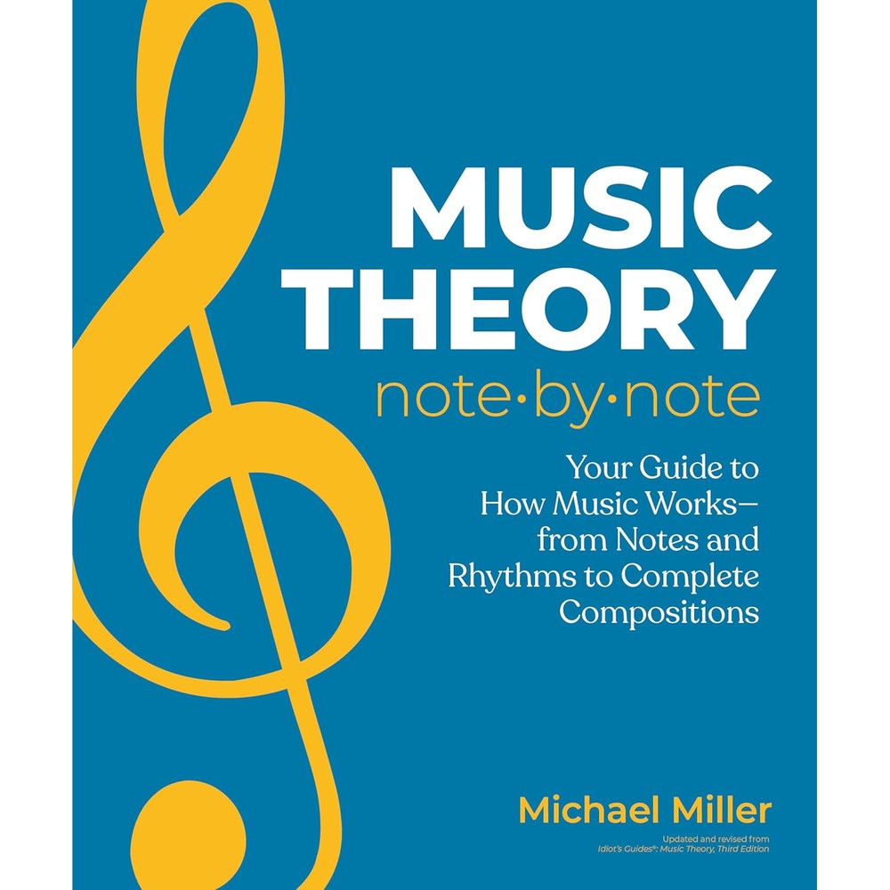 Music Theory Note by Note: Your Guide to How Music Worksâ€”From Notes and Rhythms to Complete Compositions