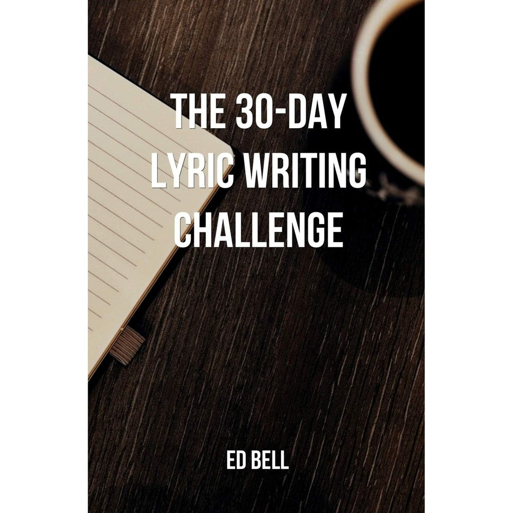 The 30-Day Lyric Writing Challenge: Transform Your Lyric Writing Skills in Only 30 Days (The Song Foundry 30-Day Challenges)