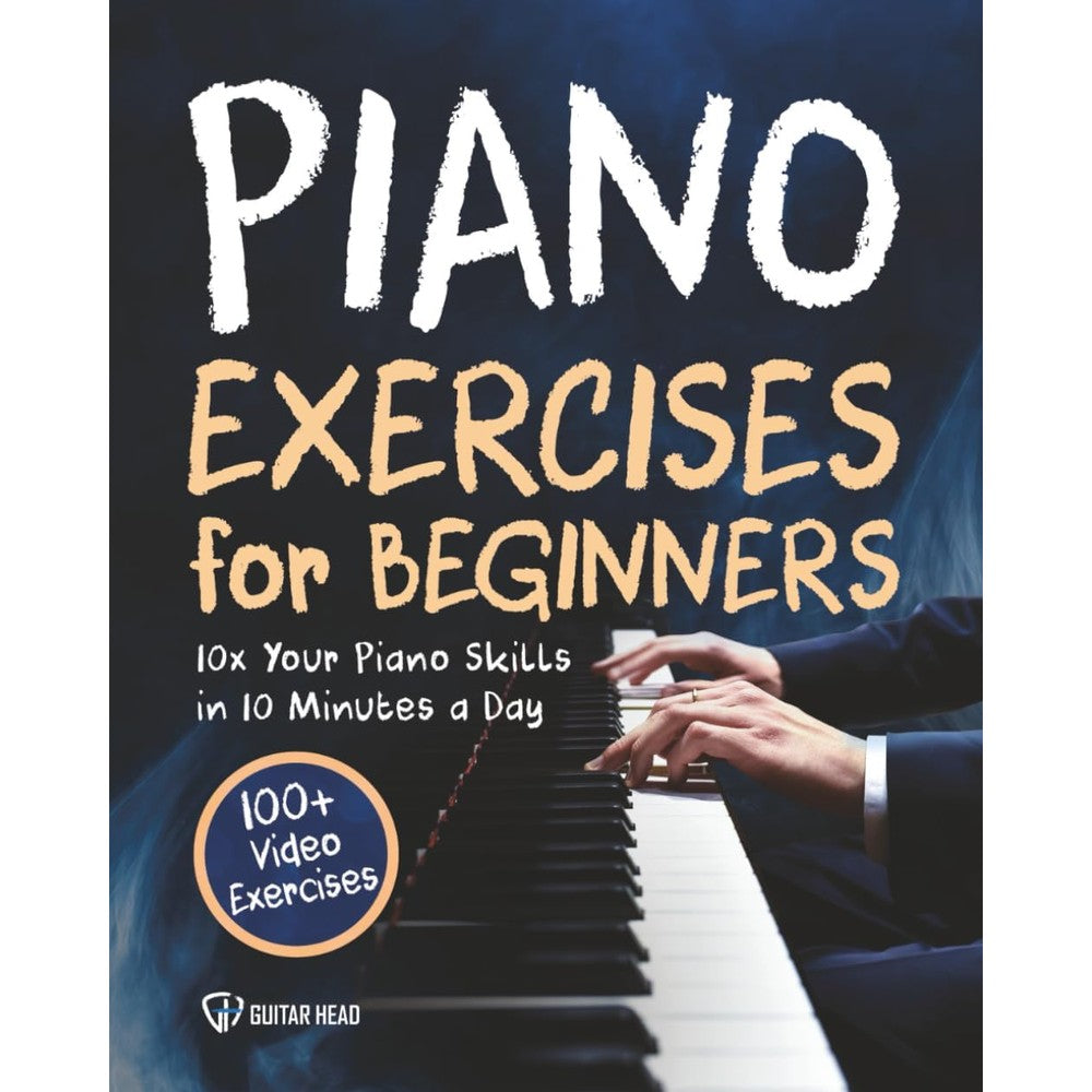Piano Exercises for Beginners: 10x Your Piano Skills in 10 Minutes a Day: 100+ Video Exercises Included