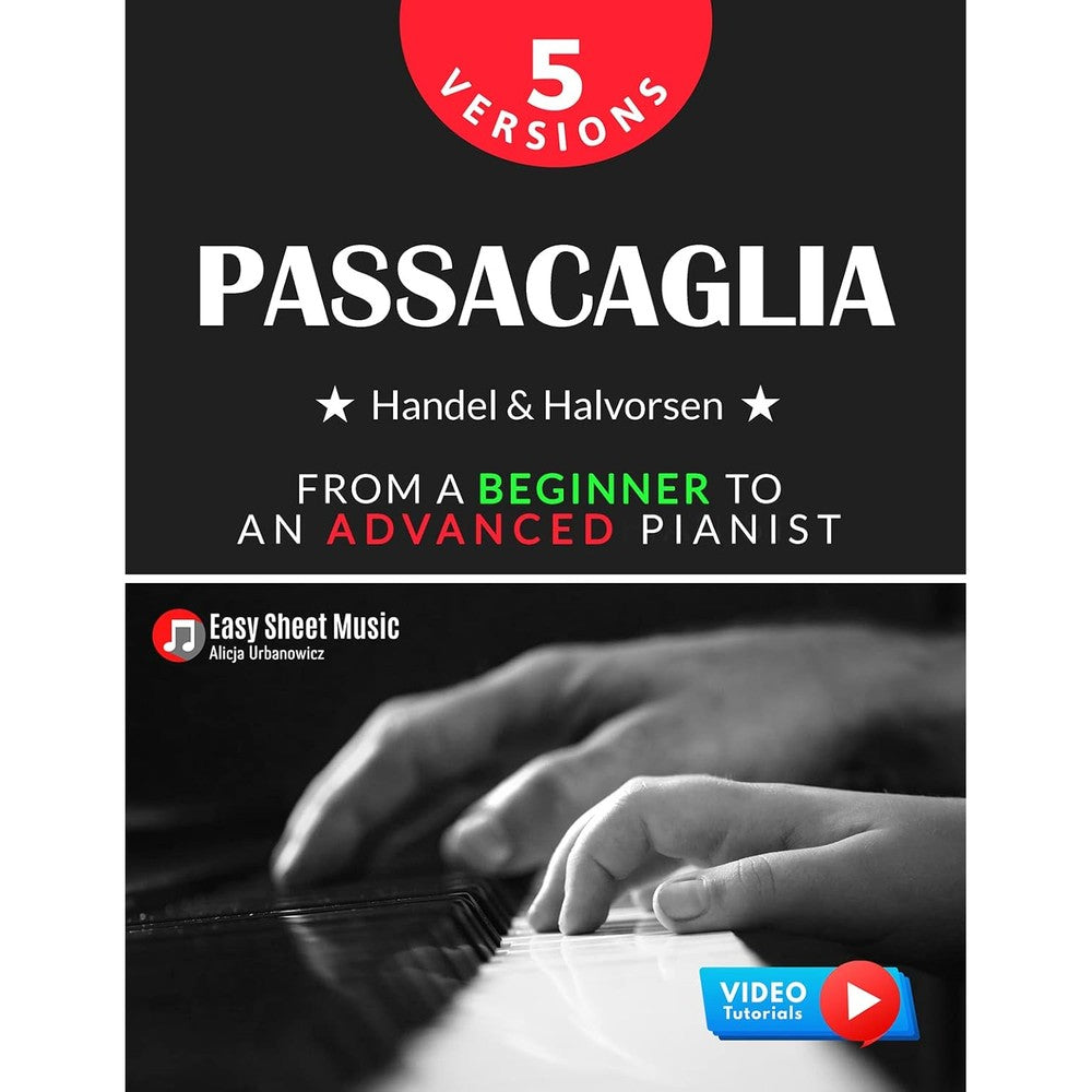 Passacaglia - Handel & Halvorsen 5 Versions I From a Beginner to an Advanced Pianist: Easy / Medium / Original Sheet Music for Students Kids Adults I Piano ... Piano Series: From Beginner to Virtuoso)