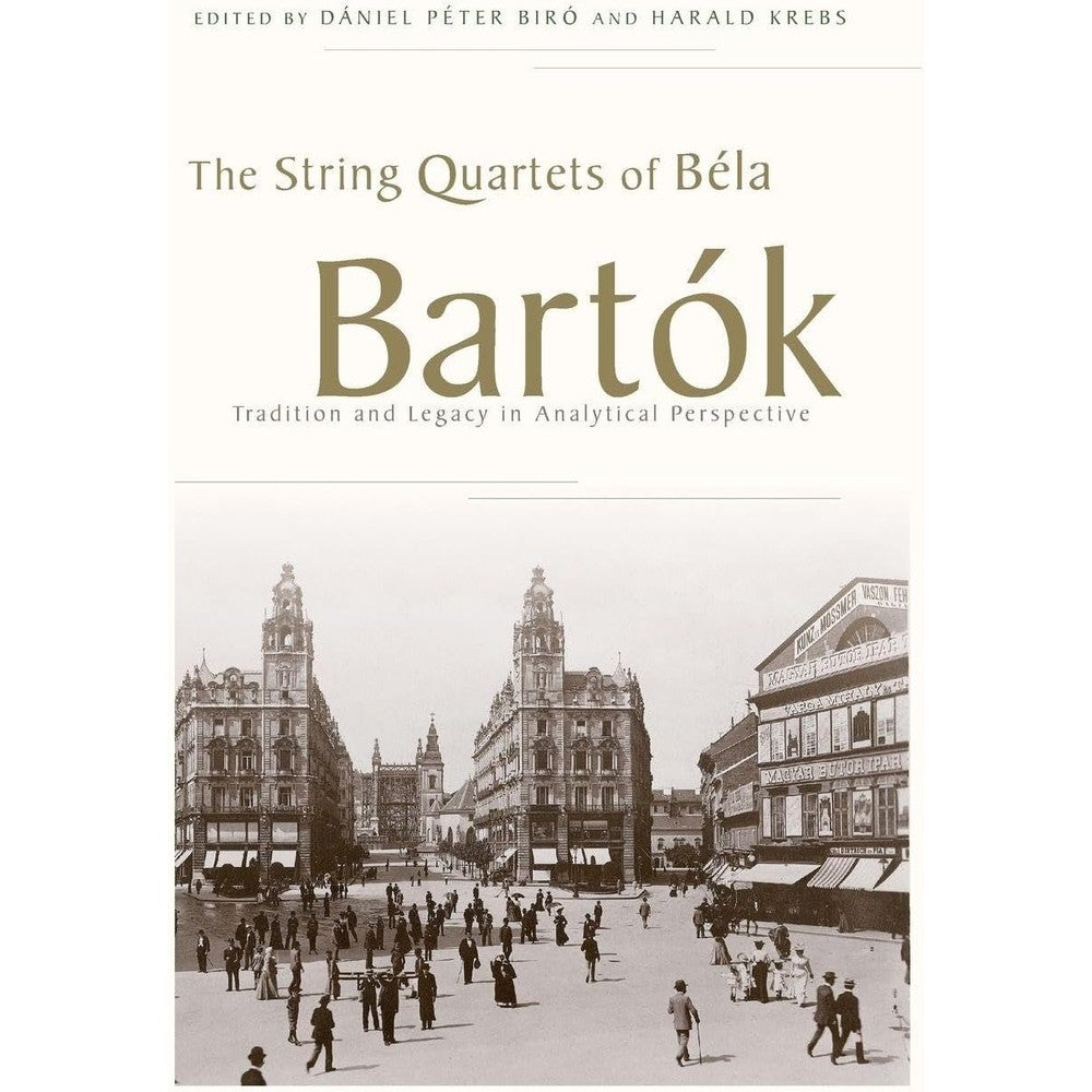 The String Quartets of Béla Bartók: Tradition and Legacy in Analytical Perspective