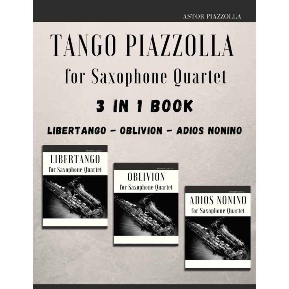 Tango Piazzolla for Saxophone Quartet: 3 in 1 Book: Libertango, Oblivion, Adios Noinino