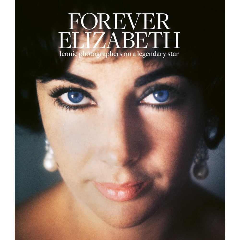 Forever Elizabeth: Iconic Photographers on a Legendary Star (Legends)