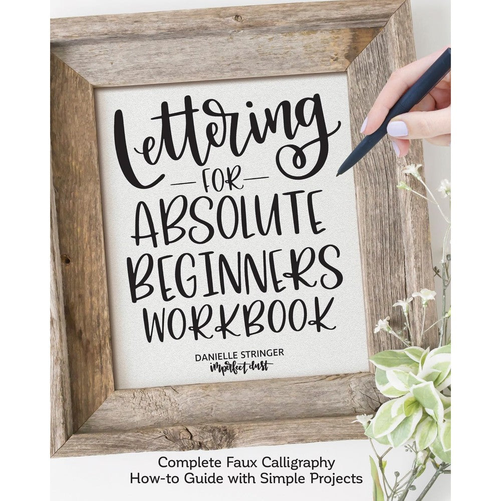 Lettering for Absolute Beginners Workbook: Complete Faux Calligraphy How-to Guide with Simple Projects (Fox Chapel Publishing) Learn How to Create Gorgeous Alphabets with Any Pen on Any Surface