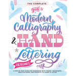The Complete Guide to Modern Calligraphy & Hand Lettering for Beginners: A Step by Step Guide and Workbook with Theory, Techniques, Practice Pages and Projects to Learn to Letter