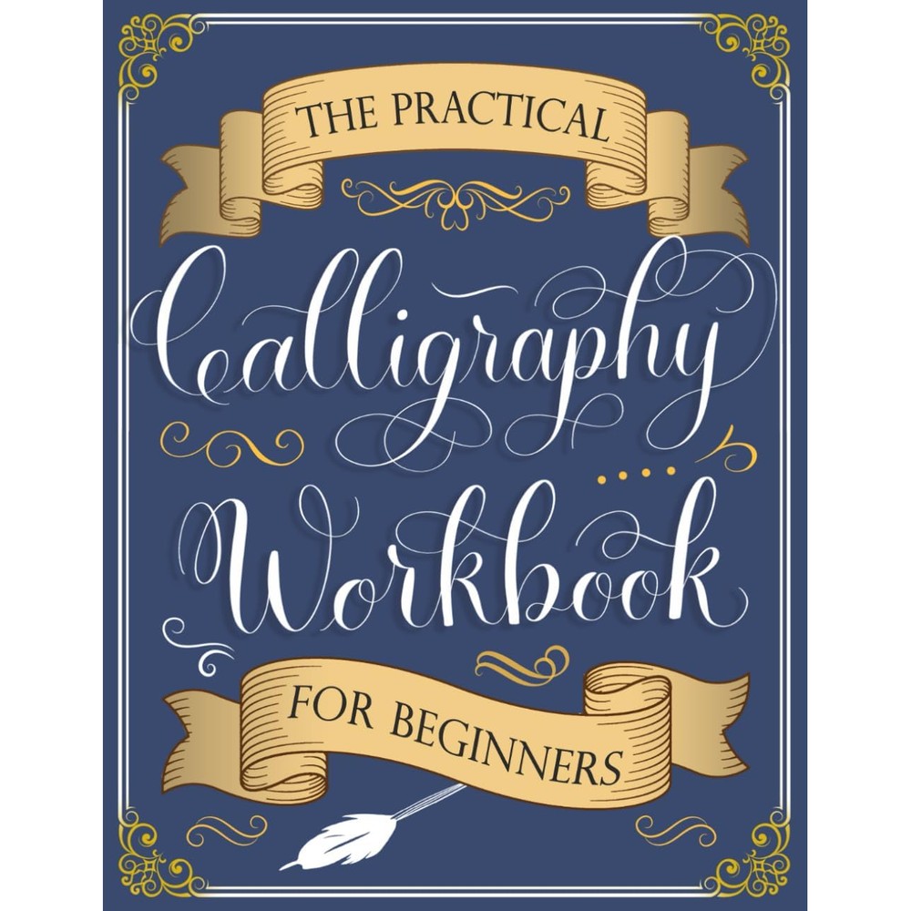 The Practical Calligraphy Workbook For Beginners: A Step-by-Step Guide to Pointed Pen and Brush Calligraphy (Basic Strokes, Alphabets, Words, and Designs)