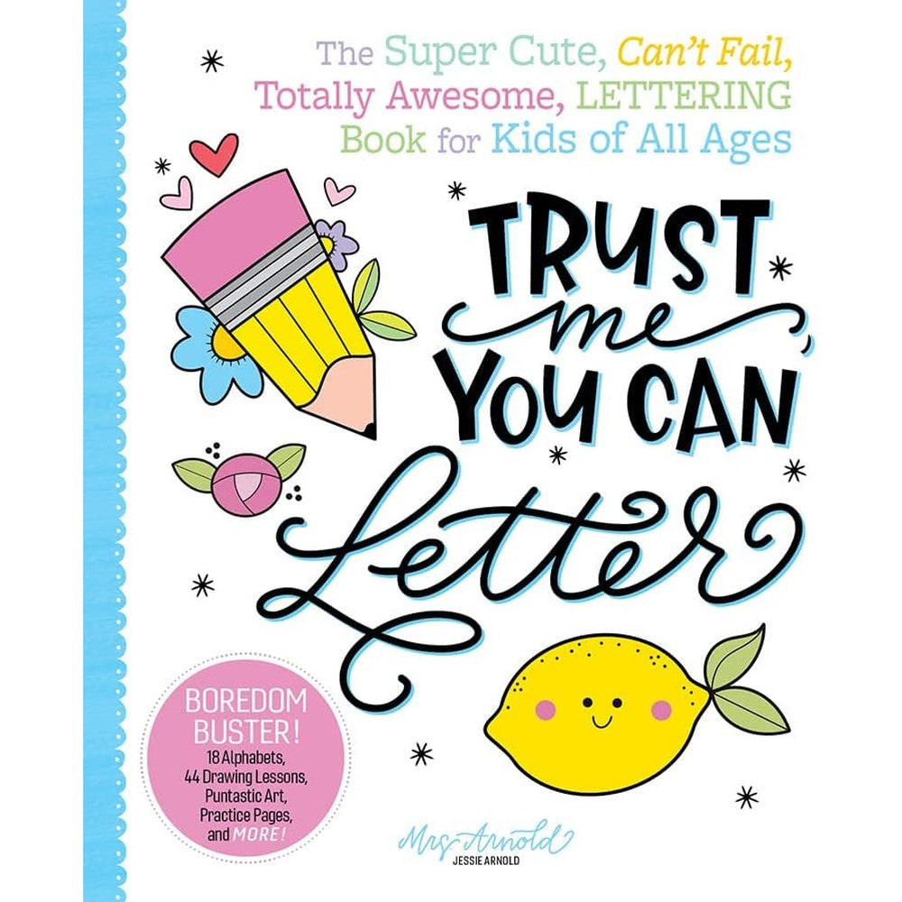 Trust Me, You Can Letter: The Super-Cute, Canâ€™t-Fail, Totally Awesome Lettering Book for Kids of All Ages