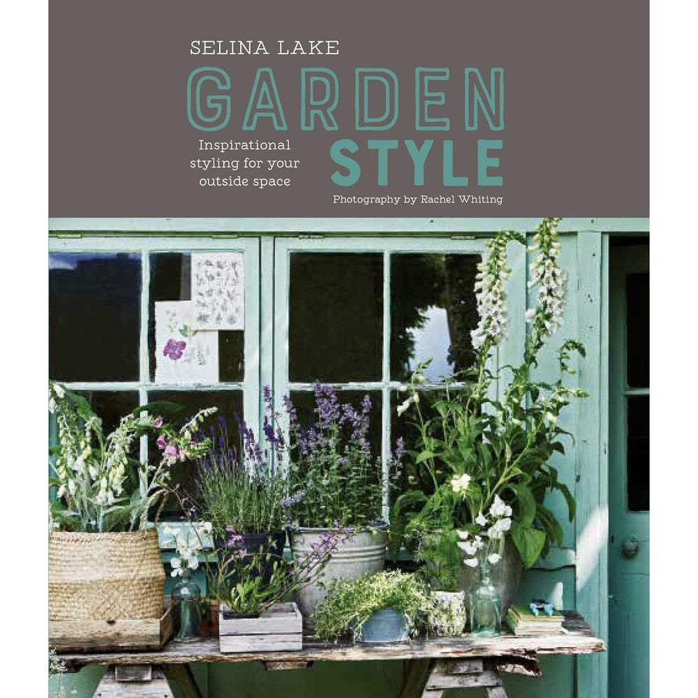 Selina Lake Garden Style Inspirational Styling For Your Outside Space Premium Hardcover Book Sourced From USA By Rachel Whiting Photographer
