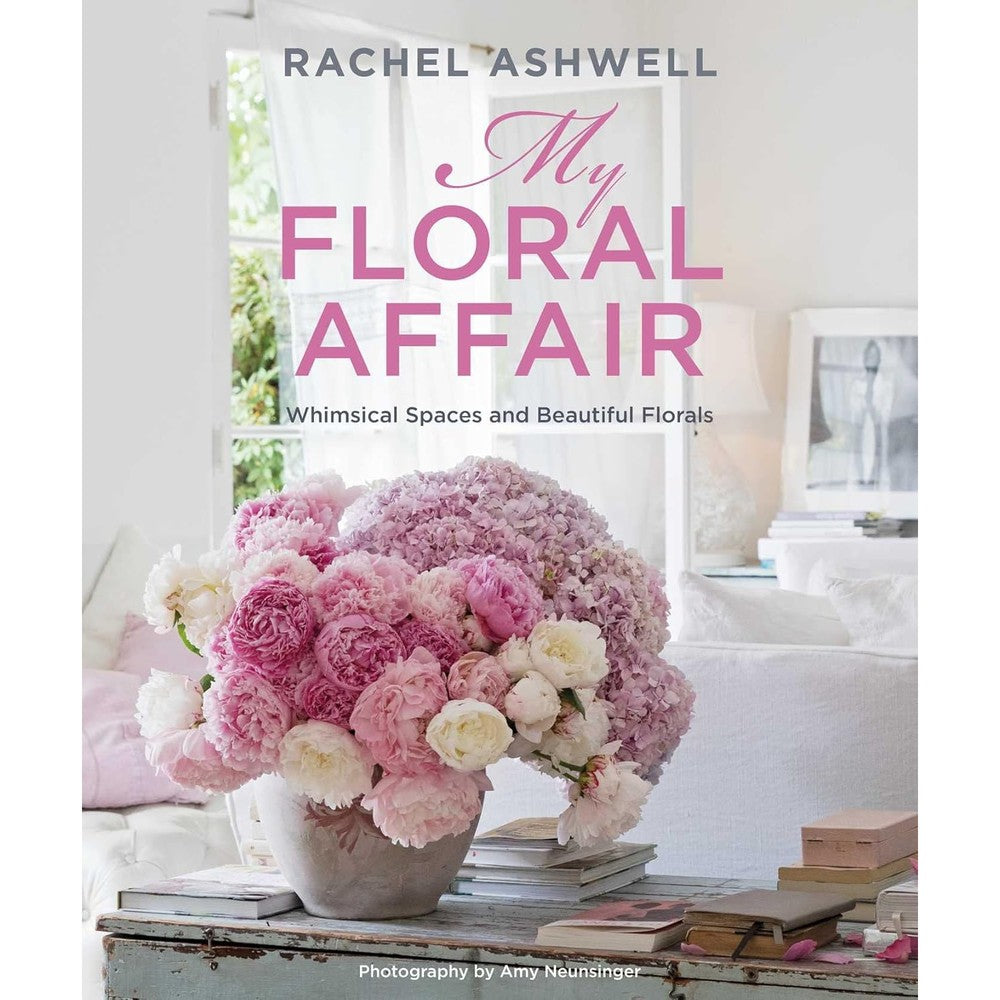 Rachel Ashwell My Floral Affair Whimsical Spaces And Beautiful Florals Hardcover Book Elegant Floral Design And Shabby Chic Interior Decor Hardcover