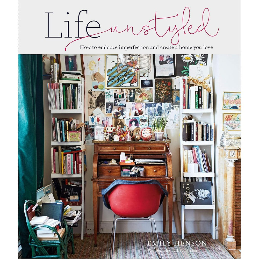 Life Unstyled How To Embrace Imperfection And Create A Home You Love Hardcover Book By Emily Henson And Debi Treloar