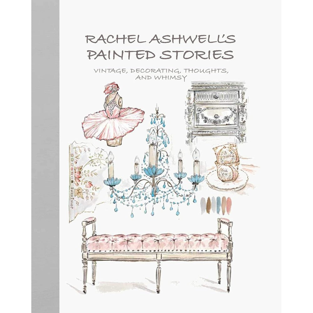 Rachel Ashwell Painted Stories Vintage Decorating Thoughts And Whimsy Hardcover Book By Rachel Ashwell Shabby Chic Home Interior Design Guide