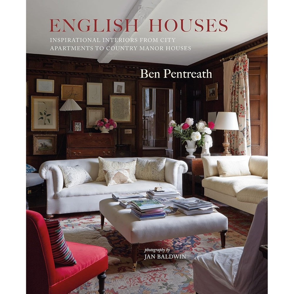 Ben Pentreath English Houses Inspirational Interiors From City Apartments To Country Manor Houses Hardcover Book