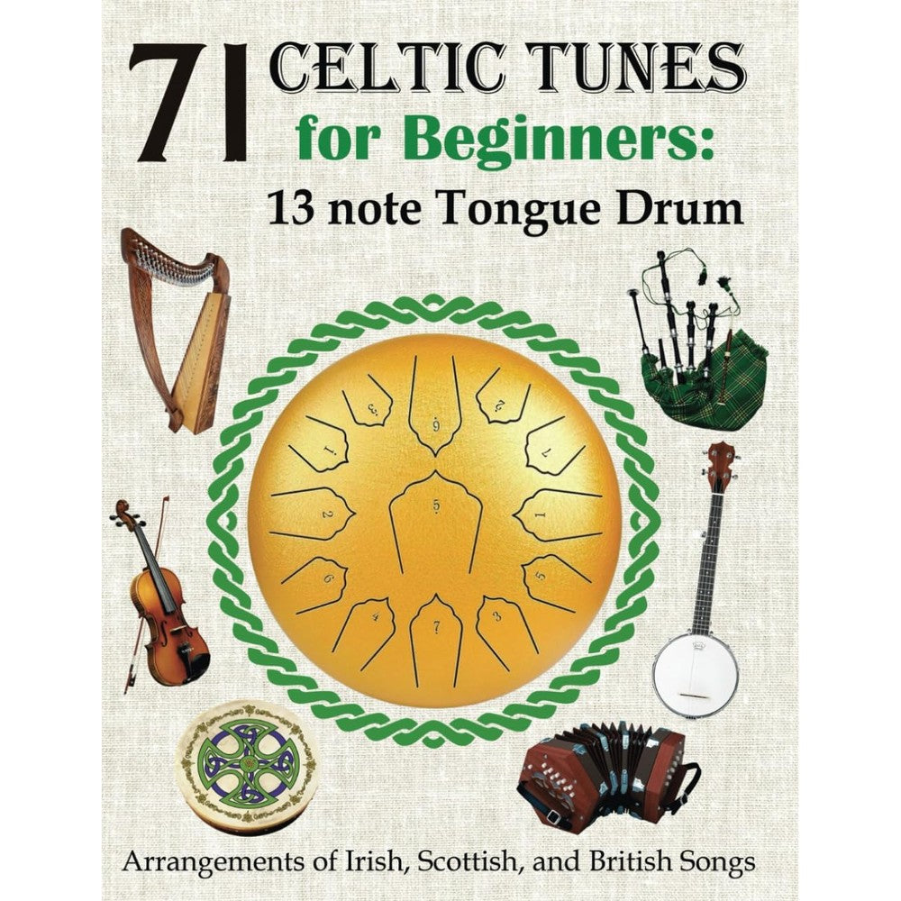 71 Celtic Tunes for Beginners: 13 note Tongue Drum: Arrangements of Irish, Scottish, and British Songs (A Global Harmony: Songs of Nations and Tribes)