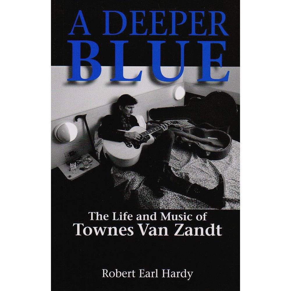A Deeper Blue: The Life and Music of Townes Van Zandt (Volume 1) (North Texas Lives of Musician Series)