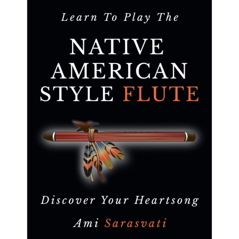 Learn To Play The Native American Style Flute: Discover Your Heartsong
