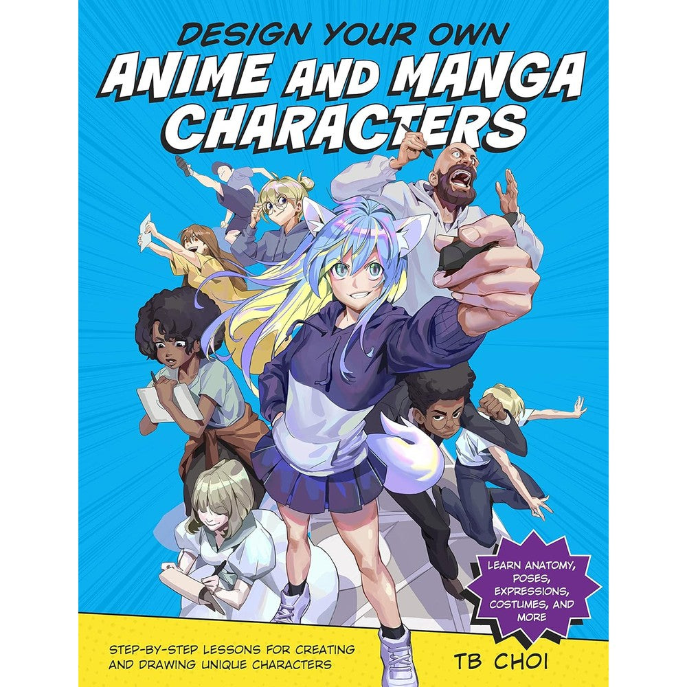 Design Your Own Anime and Manga Characters: Step-by-Step Lessons for Creating and Drawing Unique Characters - Learn Anatomy, Poses, Expressions, Costumes, and More