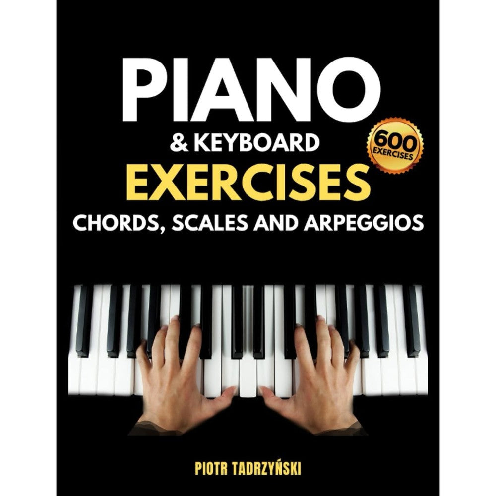 Piano and Keyboard Exercises Chords, Scales and Arpeggios: The Complete Technique Book, Cadences, Harmonization, Harmonic, Melodic and More in Major and Minor Keys, Instructions on Music Fundamentals