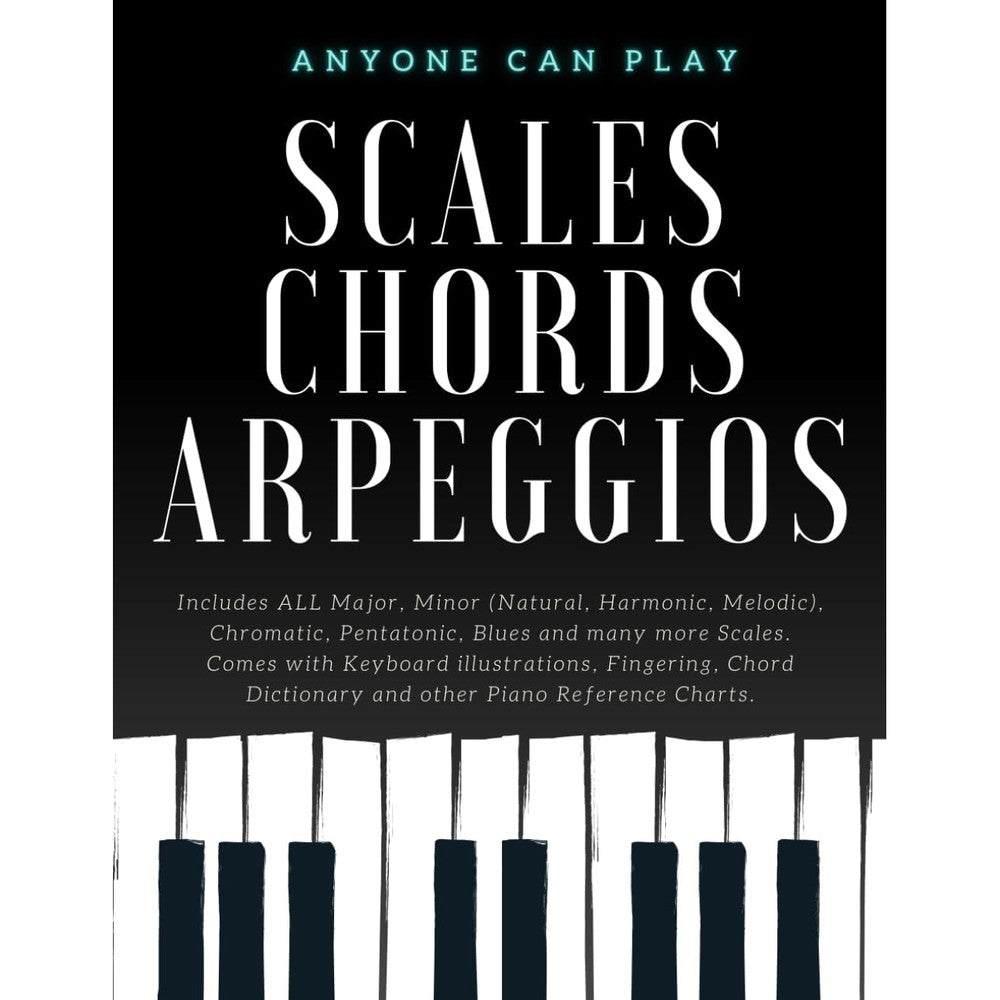 Essential Piano Scales, Chords & Arpeggios Guide - Complete Collection: 3 levels in 1 (Beginner to Advanced): Fingering, Keyboard illustration, Chord ... Piano Starter Kit - Anyone Can Play)