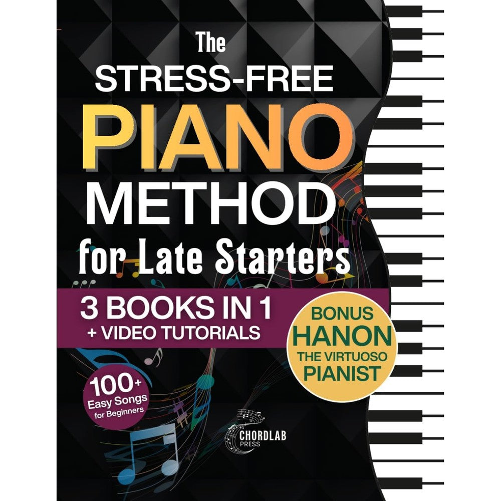 The Stress-Free Piano Method for Late Starters: The Beginner-Friendly 3-in-1 with Basics, Chords, Exercises & Easy Songs to 10x Your Skills in Just 10 Minutes a Day – Includes Bonus Video Tutorials