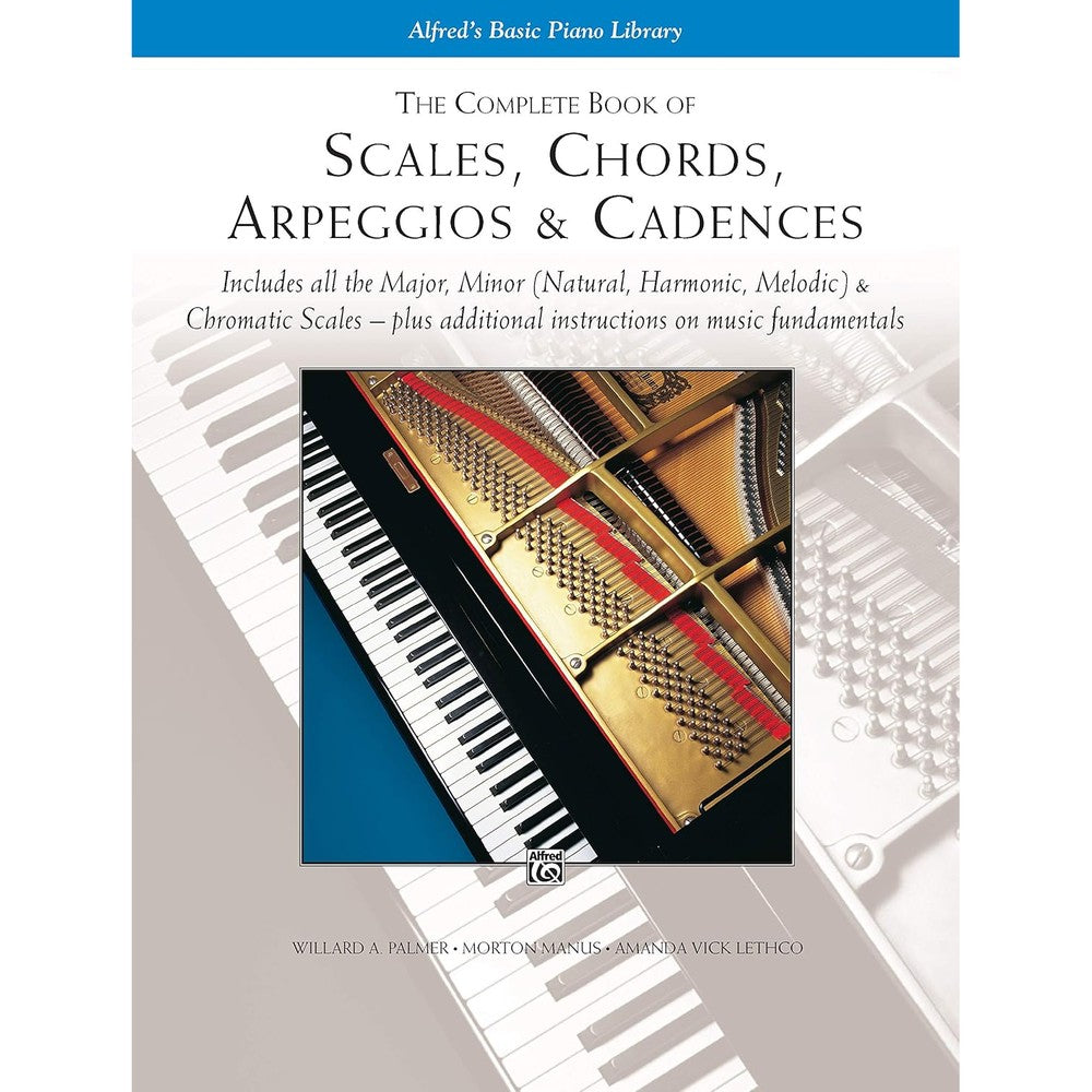 The Complete Book of Scales, Chords, Arpeggios & Cadences: Includes All the Major, Minor (Natural, Harmonic, Melodic) & Chromatic Scales -- Plus Additional Instructions on Music Fundamentals