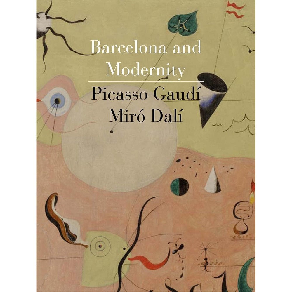 Barcelona and Modernity: Picasso, GaudÃ­, MirÃ³, DalÃ­