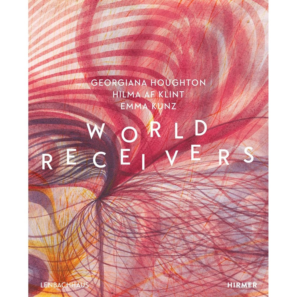 World Receivers: Georgiana Houghton - Hilma af Klint - Emma Kunz