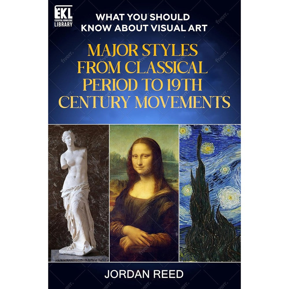 What You Should Know About Visual Art: Major Styles From Classical Period to 19th Century Movements (Essential Knowledge Library)