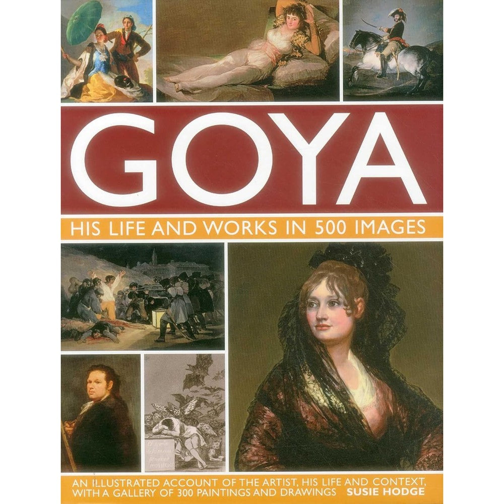 Goya: His Life & Works in 500 Images: An illustrated account of the artist, his life and context, with a gallery of 300 paintings and drawings. (Great Artists)