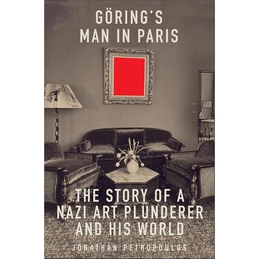 Goering's Man in Paris: The Story of a Nazi Art Plunderer and His World