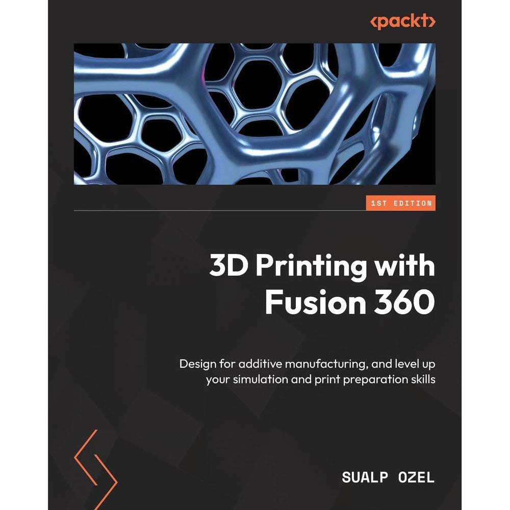 3D Printing with Fusion 360: Design for additive manufacturing, and level up your simulation and print preparation skills