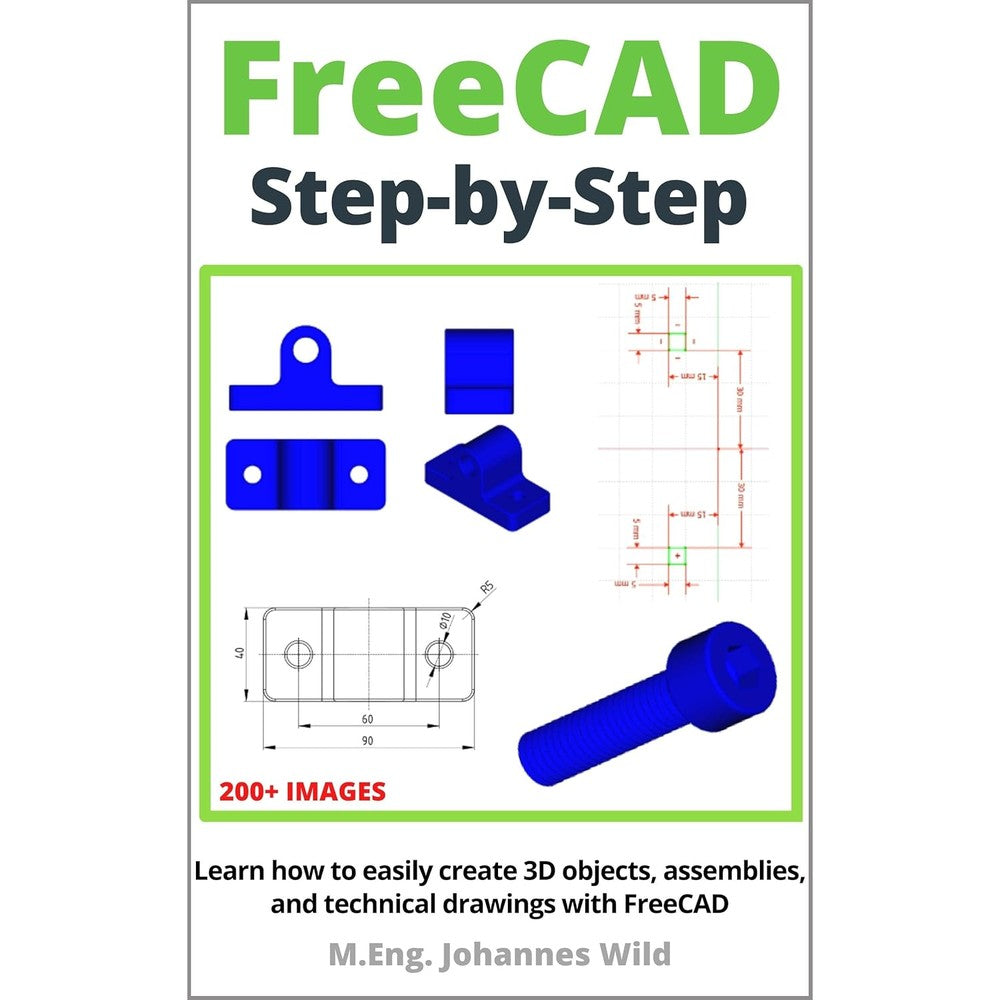 FreeCAD | Step by Step: Learn how to easily create 3D objects, assemblies, and technical drawings with FreeCAD (FreeCAD | 2D/3D CAD for beginners & advanced learners Book 1)