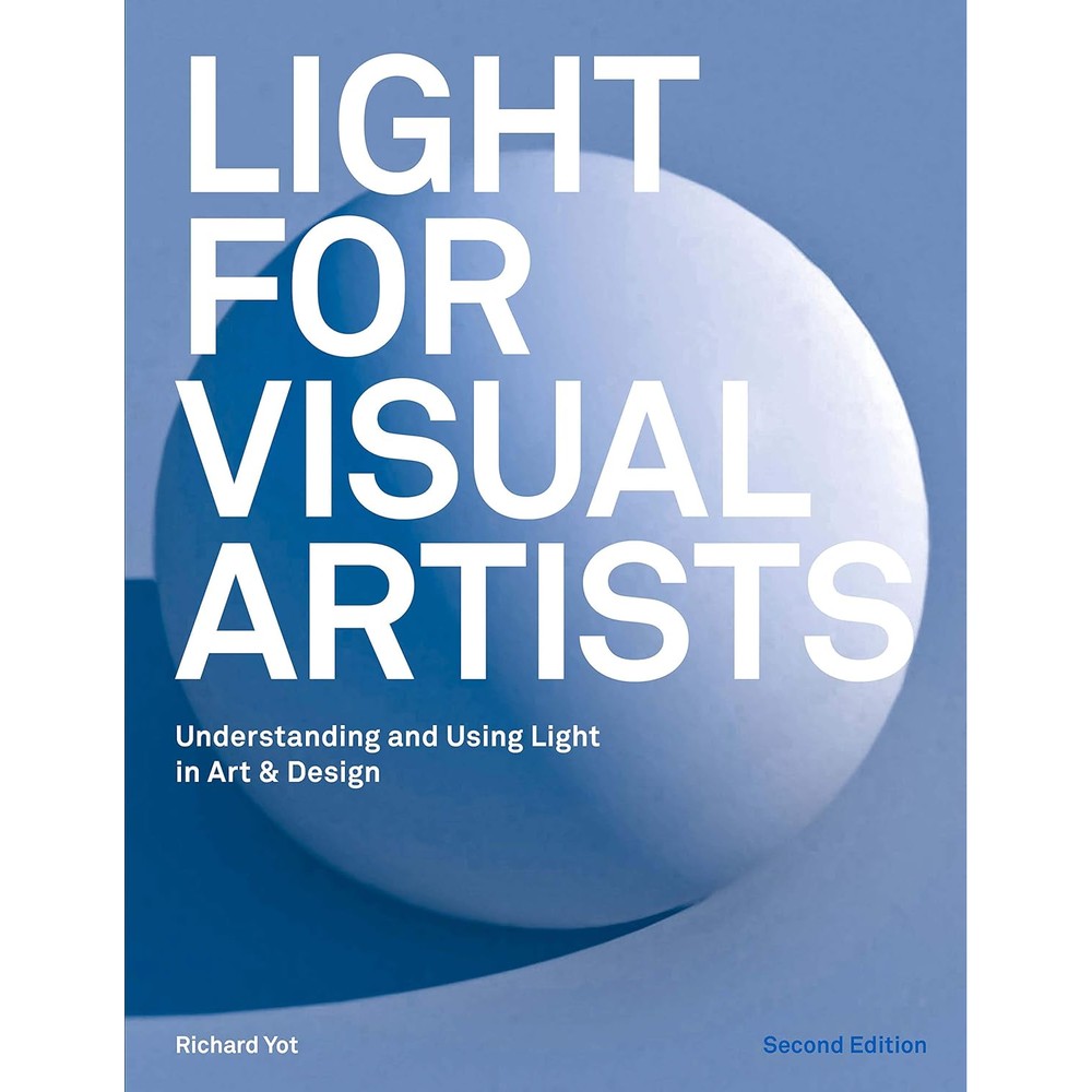 Light for Visual Artists Second Edition: Understanding and Using Light in Art & Design