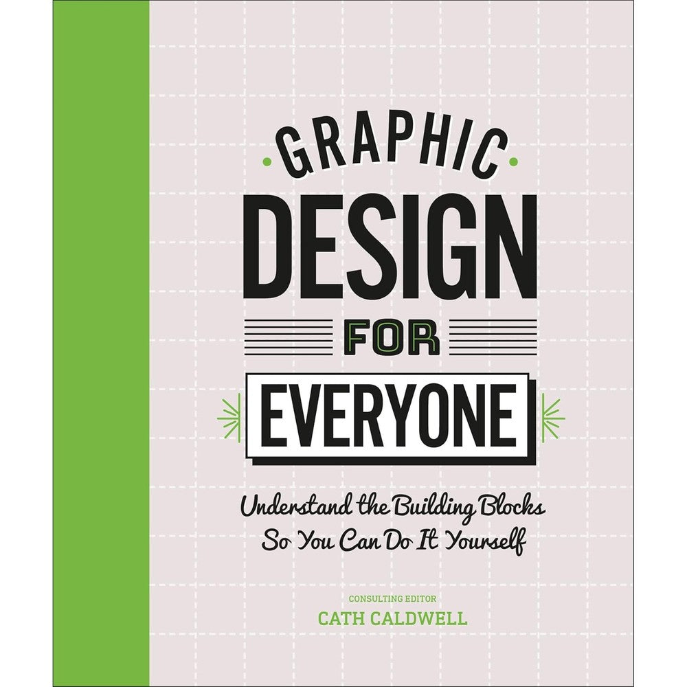 Graphic Design For Everyone: Understand the Building Blocks so You can Do It Yourself