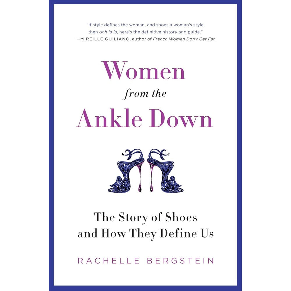 Rachelle Bergstein Women From The Ankle Down The Story Of Shoes And How They Define Us Fashion History Cultural Impact Book Paperback