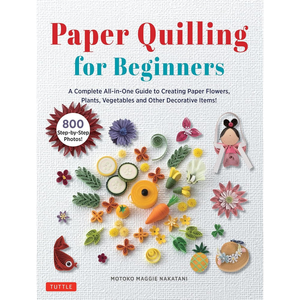 Motoko Maggie Nakatani Paper Quilling For Beginners A Complete All In One Guide To Creating Paper Flowers Plants And Vegetables Hardcover Book