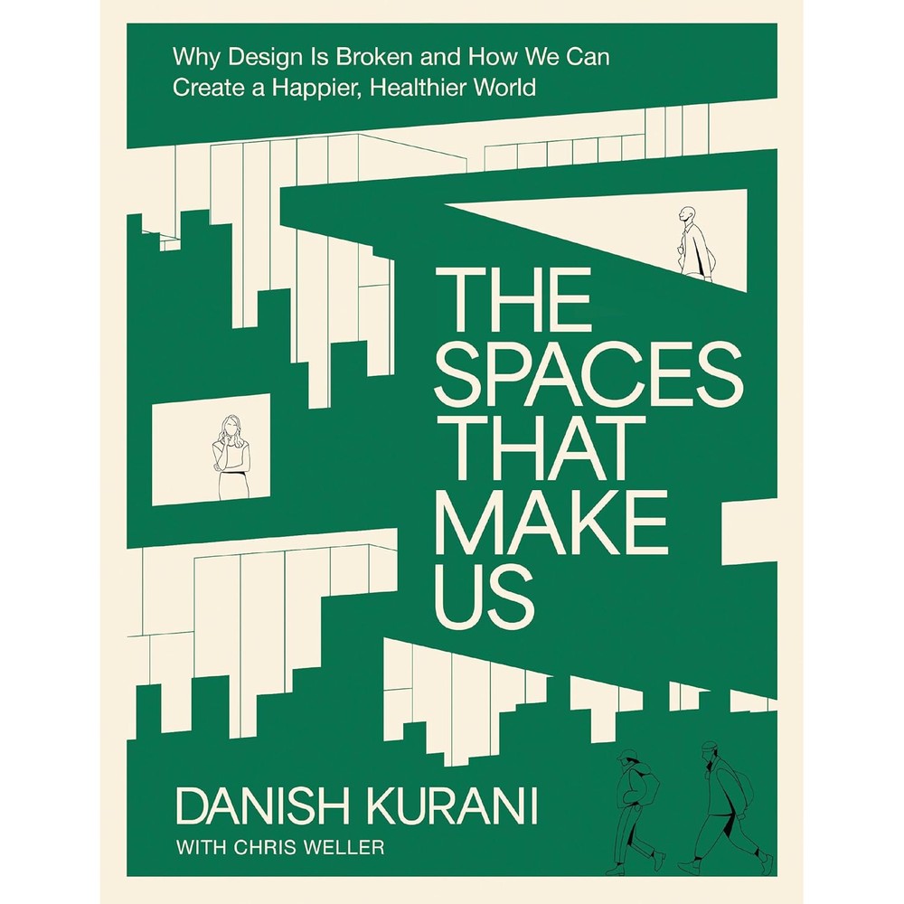 Danish Kurani The Spaces That Make Us Why Design Is Broken And How We Can Create A Happier Healthier World Architectural Design Book Hardcover