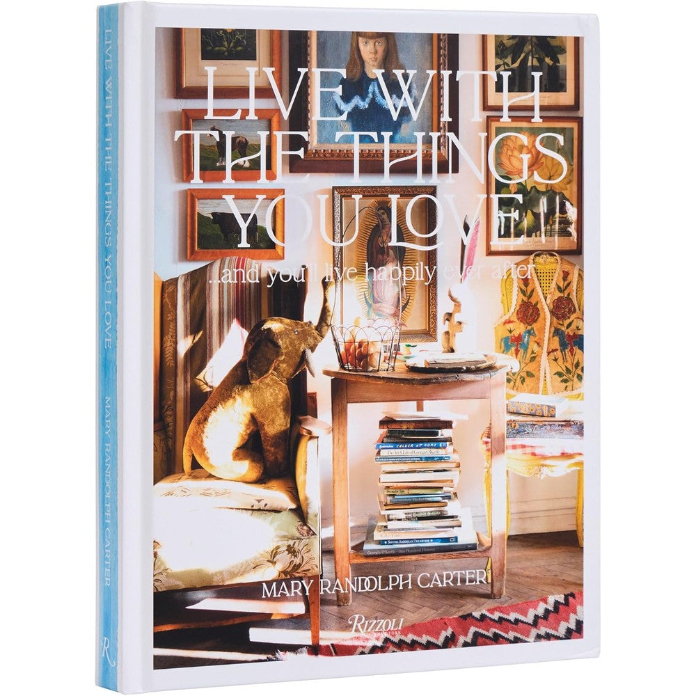 Rizzoli Live With The Things You Love And You Will Live Happily Ever After By Mary Randolph Carter Hardcover Book
