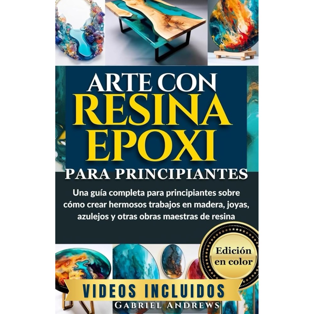 Gabriel Andrews Arte Con Resina Epoxi Para Principiantes Complete Spanish Edition Full Color Guide Book For Woodwork And Jewelry Crafting
