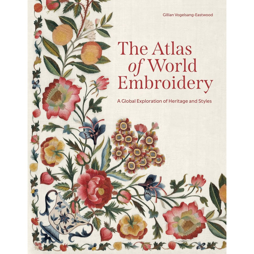 The Atlas Of World Embroidery A Global Exploration Of Heritage And Styles By Gillian Vogelsang Eastwood Hardcover Reference Book