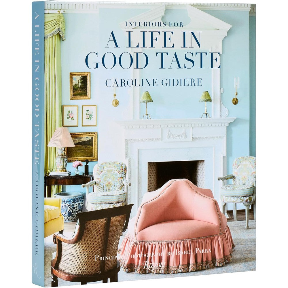 Rizzoli Interiors For A Life In Good Taste Interiors For Living Well Hardcover Book By Caroline Gidiere And Isabel Parra