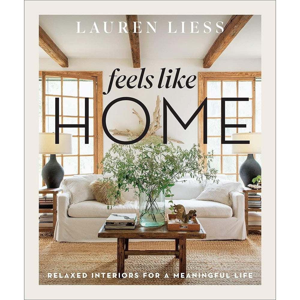 Lauren Liess Feels Like Home Relaxed Interiors For A Meaningful Life Hardcover Interior Design Book
