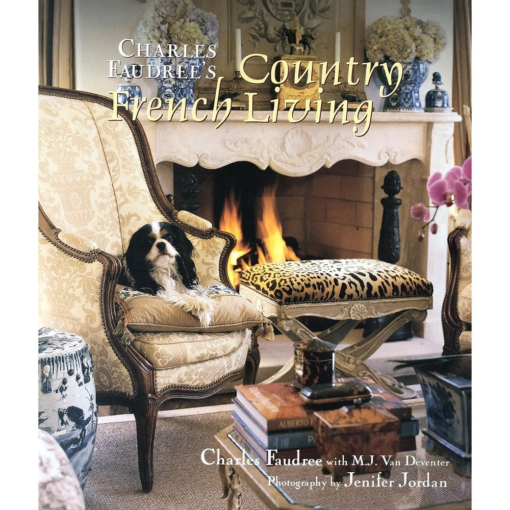 Charles Faudree's Country French Living Hardcover Book By Gibbs Smith Featuring Timeless French Country Interior Design Principles And Ornate Decor...