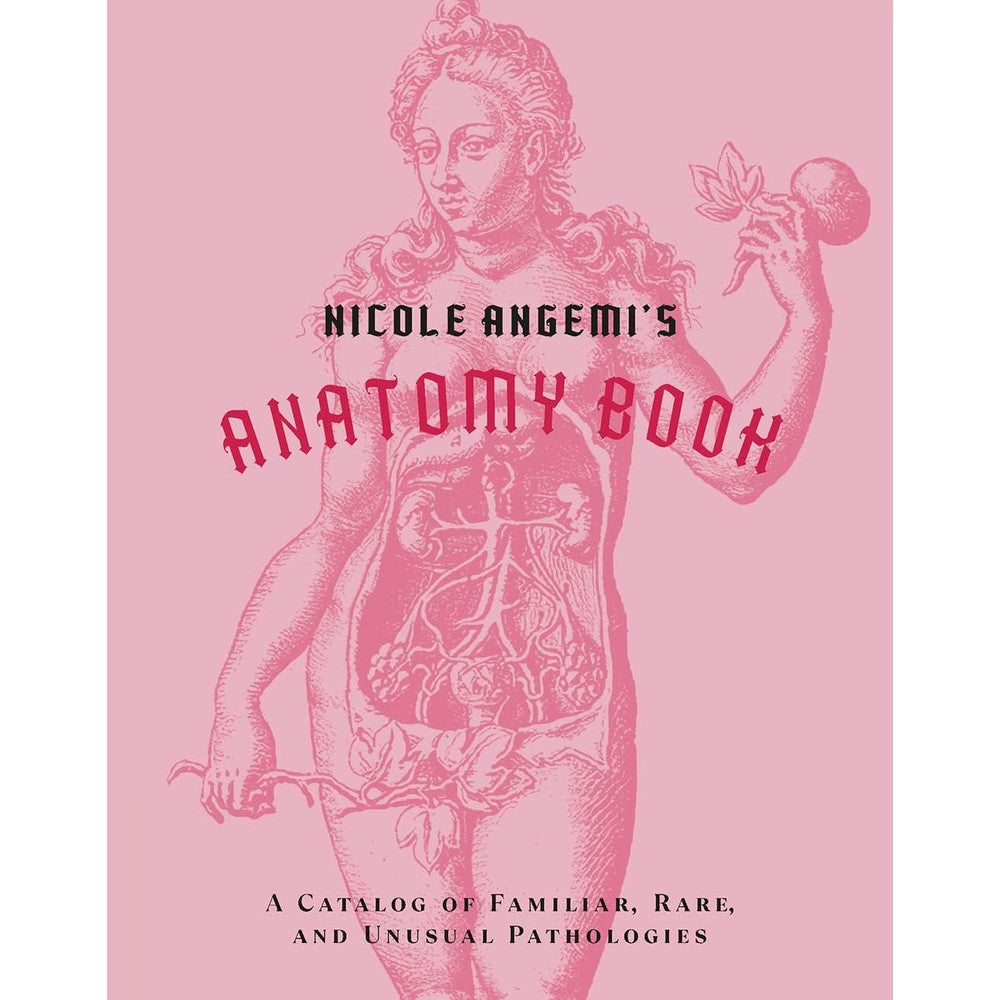 Nicole Angemi's Anatomy Book: A Catalog of Familiar, Rare, and Unusual Pathologies