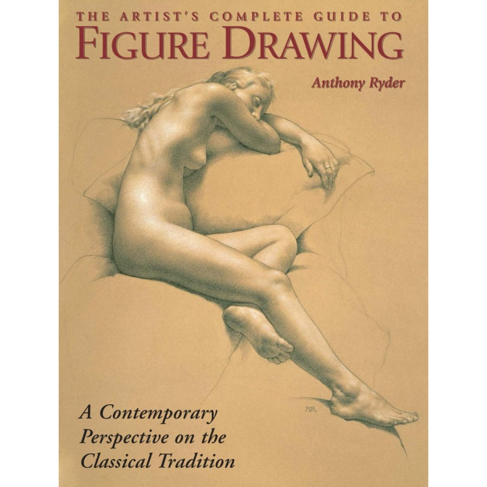 The Artist's Complete Guide to Figure Drawing: A Contemporary Perspective On the Classical Tradition